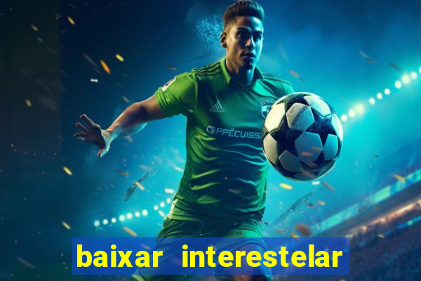 baixar interestelar filme completo dublado